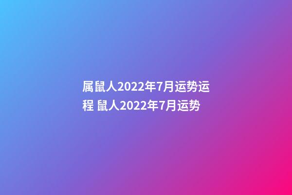 属鼠人2022年7月运势运程 鼠人2022年7月运势-第1张-观点-玄机派